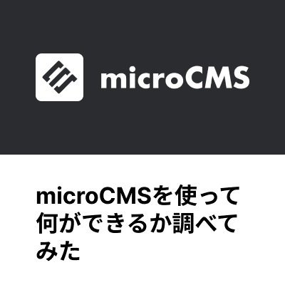 【ヘッドレスCMS】microCMSを使って何ができるか調べてみた サムネイル